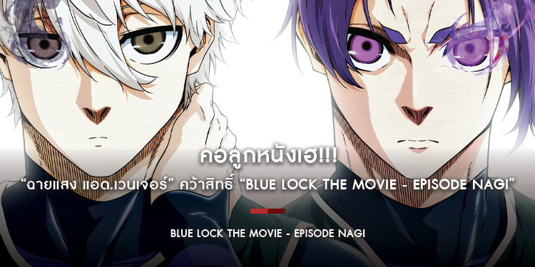 คอลูกหนังเฮ!!! “ฉายแสง แอด.เวนเจอร์” คว้าสิทธิ์ “Blue Lock the Movie - Episode Nagi” ฟาดแข้งโชว์ 22 สิงหาคมนี้